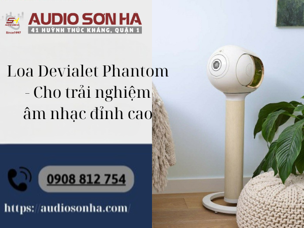 Loa Devialet Phantom - Dòng sản phẩm Phantom cao cấp nhất thị trường